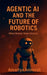 Agentic AI and the Future of Robotics: When Robots Make Choices..... by Amartya Animesh
