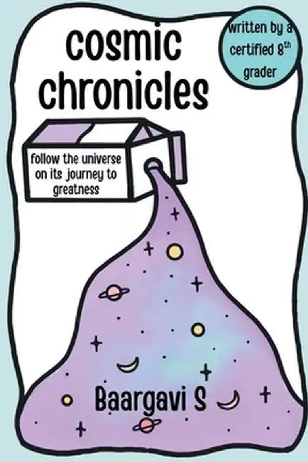 Cosmic Chronicles: Follow the universe on its journey to greatness by Baargavi S