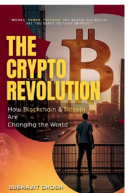 The Crypto Revolution: How Blockchain & Bitcoin Are Changing the World by Subhajit Ghosh