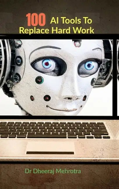 100 AI Tools To Replace Hard Work by Dr Dheeraj Mehrotra