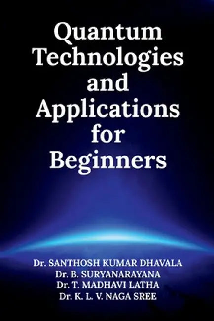 Quantum Technologies and Applications for Beginners by Dr Santhosh Kumar Dhavala