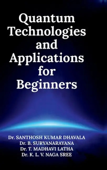 Quantum Technologies and Applications for Beginners by Dr Santhosh Kumar Dhavala