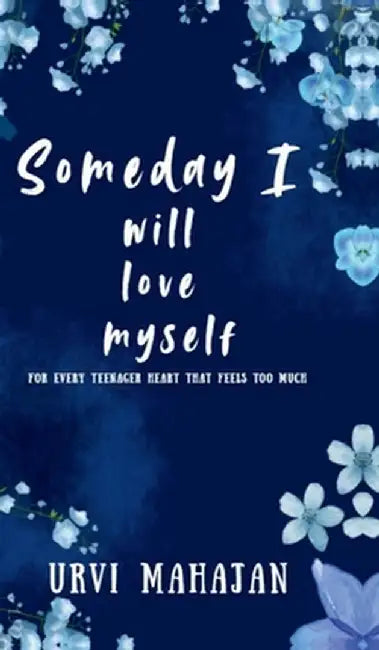 Someday I will love myself: This book is meant to make you feel seen. Dear readers, this book is made for your heart. by Urvi Mahajan
