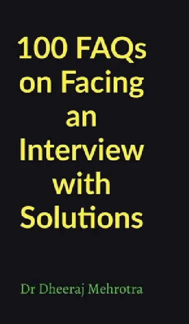 100 FAQs on Facing an Interview with Solutions by Dr Dheeraj Mehrotra