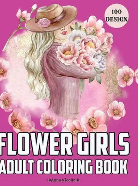 Flower girls adult coloring book: Coloring book for girls and women, with unique patterns of flower girls and cute floral patterns. by Joanna Nicolle B