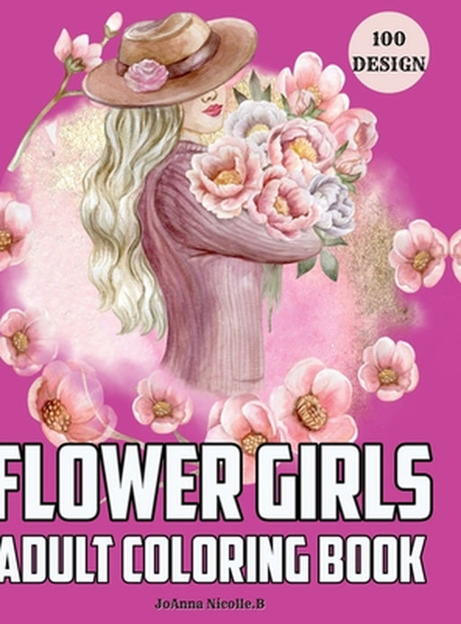 Flower girls adult coloring book: Coloring book for girls and women, with unique patterns of flower girls and cute floral patterns. by Joanna Nicolle B