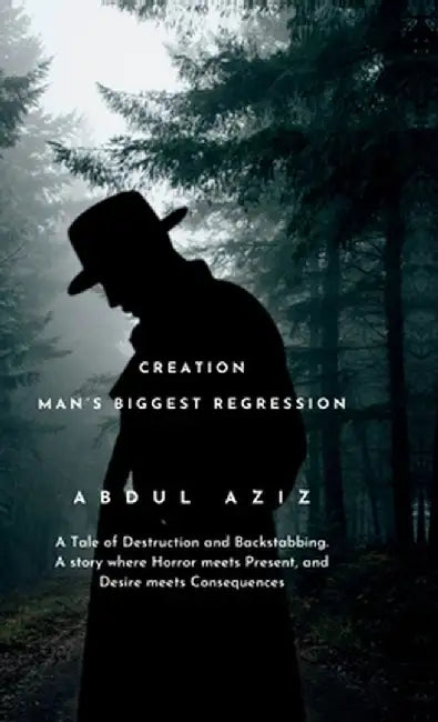 Creation: Man's Biggest Regression: A Tale of Destruction and Backstabbing. A Story where Horror meets Present, and Desire meets Consequences. by Abdul Aziz