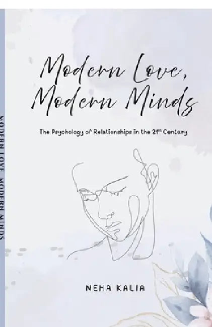 Modern Love, Modern Minds: The Psychology of Relationships in the 21st Century by Neha Kalia