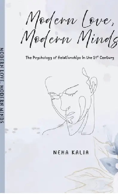 Modern Love, Modern Minds: The Psychology of Relationships in the 21st Century by Neha Kalia