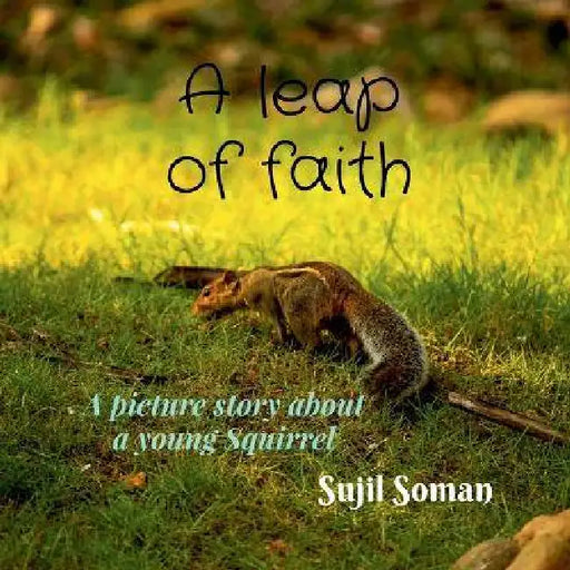 A leap of faith: A picture story about a young Squirrel by Sujil Soman