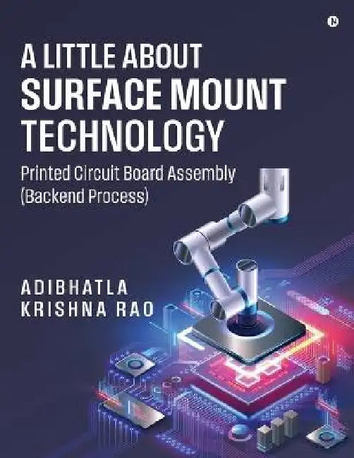 A Little About Surface Mount Technology.: Printed Circuit Board Assembly (Backend Process) by Adibhatla Krishna Rao