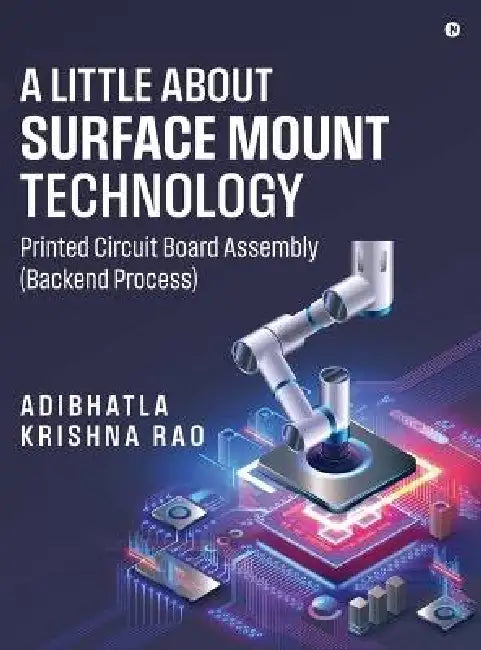 A Little About Surface Mount Technology.: Printed Circuit Board Assembly (Backend Process) by Adibhatla Krishna Rao