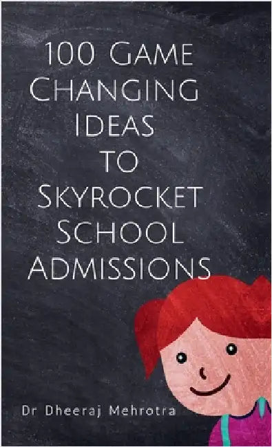 100 Game-Changing Ideas to Skyrocket School Admissions by Dr Dheeraj Mehrotra