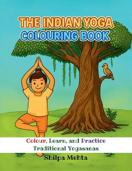 The Indian Yoga Colouring Book: Colour, Learn, and Practice Traditional Yogasanas by Shilpa Mehta