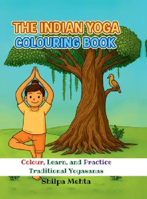 The Indian Yoga Colouring Book: Colour, Learn, and Practice Traditional Yogasanas by Shilpa Mehta