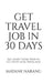 Get Travel Job in 30 Days: Self Learn Travel Book to Get Entry Level Travel Jobs by Mayank Narang