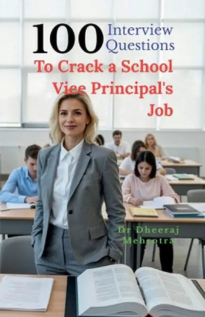 100 Interview Questions To Crack a School Vice Principal's Job by Dr Dheeraj Mehrotra