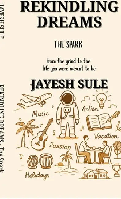 Rekindling Dreams - The Spark: From the grind to the life you were meant to be by Jayesh Sule