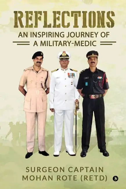 Reflections: An Inspiring Journey of a Military-Medic (Color Edition) by Surgeon Captain Mohan Rote (Retd)