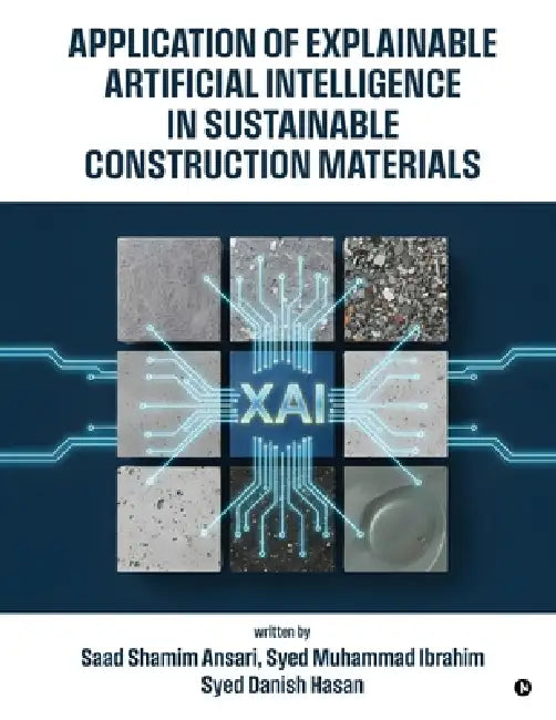 Application of Explainable Artificial Intelligence in Sustainable Construction Materials by Dr Saad Shamim Ansari, Dr Syed Muhammad Ibrahim, Prof Syed Danish Hasan