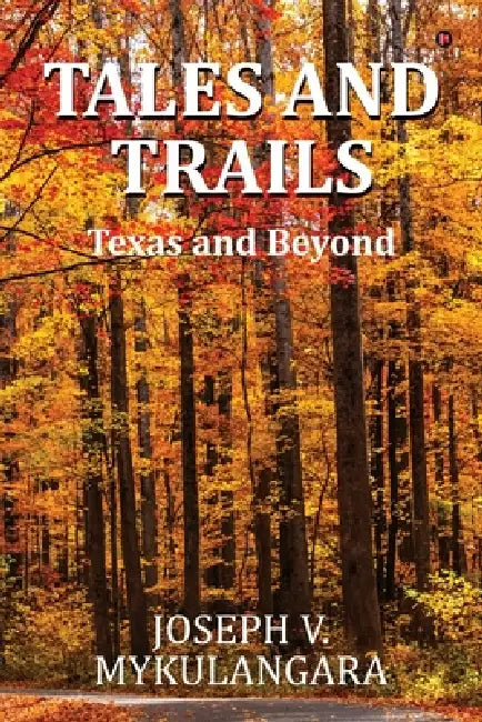 Tales and Trails: Texas and Beyond by Joseph V Mykulangara