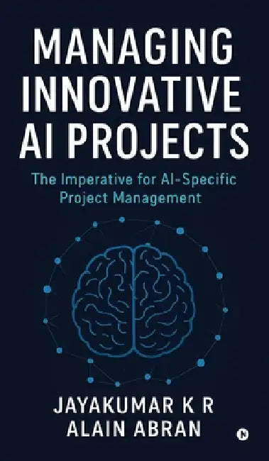 Managing Innovative AI Projects: The Imperative for AI - Specific Project Management by Jayakumar K R