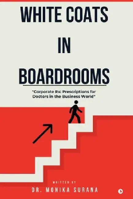 White Coats In Boardrooms: "Corporate Rx: Prescription for Doctors in the Business World" by Dr Monika Surana