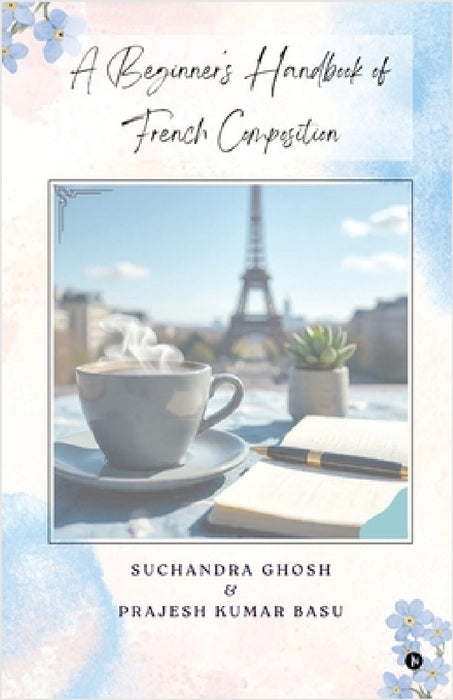 A Beginner's Handbook of French Composition by Suchandra Ghosh, Prajesh Kumar Basu