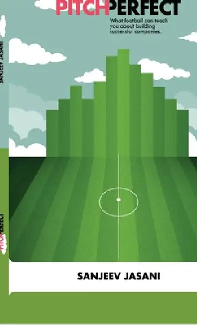 Pitch Perfect: What football can teach you about building successful companies by Sanjeev Jasani