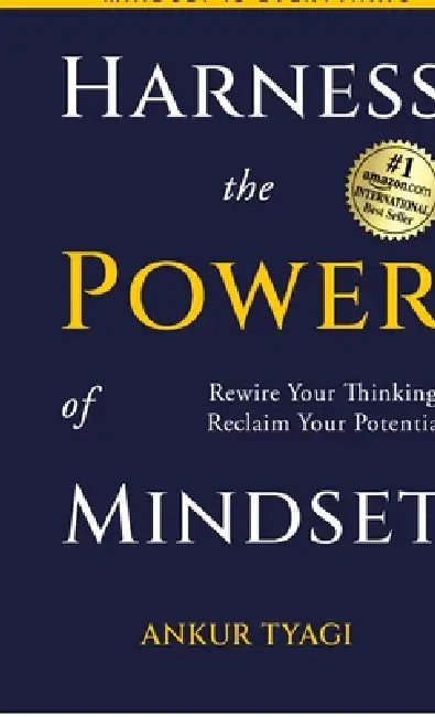 Harness The Power Of Mindset: Rewire Your Thinking, Reclaim Your Potential. by Ankur Tyagi