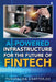 AI-Powered Infrastructure for the Future of Fintech: Architecture, Intelligence, and Innovation by Pushpalika Chatterjee