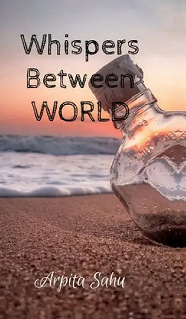 Whispers Between World by Arpita Sahu