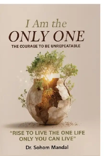I Am the Only One: The Courage to Be Unrepeatable by Dr Sohom Mandal