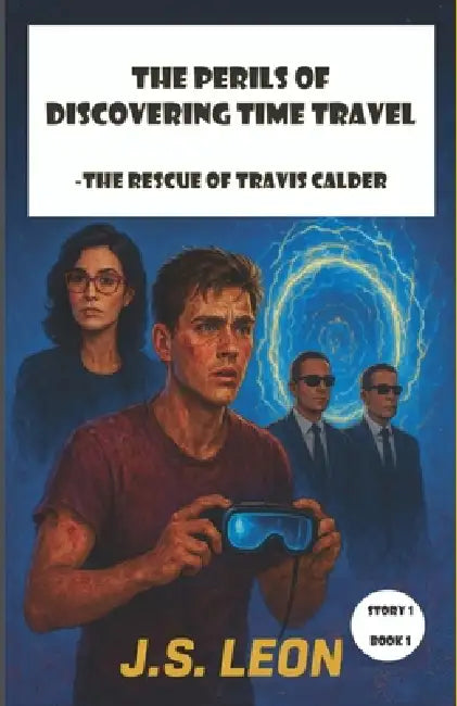 The Perils of Discovering Time Travel: The Rescue of Travis Calder by Jeff Leon