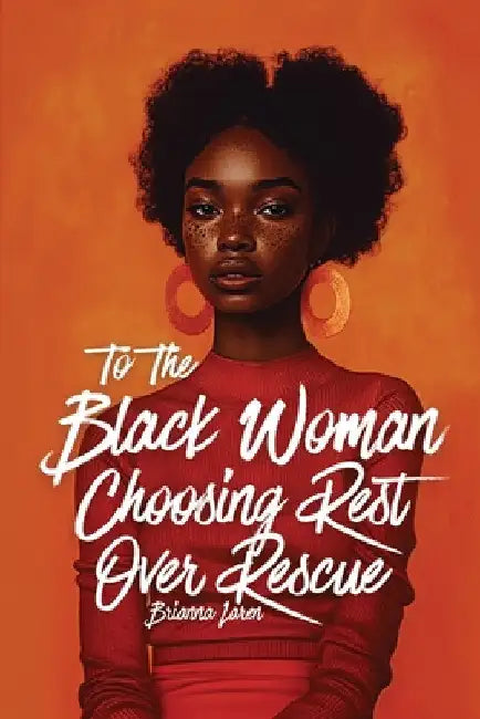 To The Black Woman Choosing Rest Over Rescue: Affirmations for Black Women by Brianna Laren