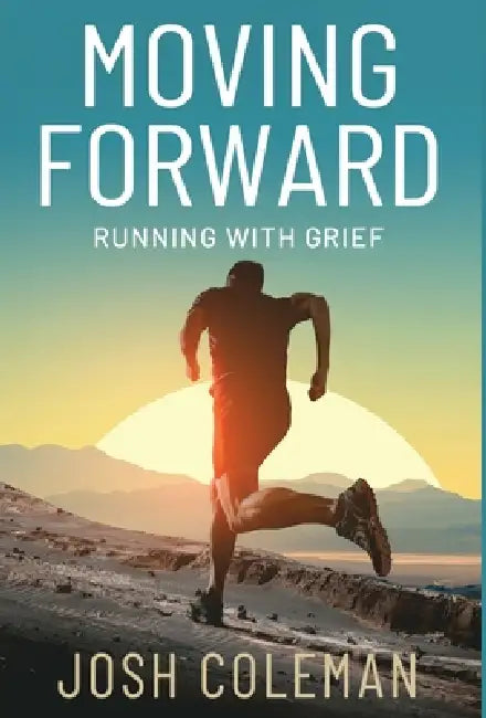 Moving Forward: Running With Grief by Josh Coleman