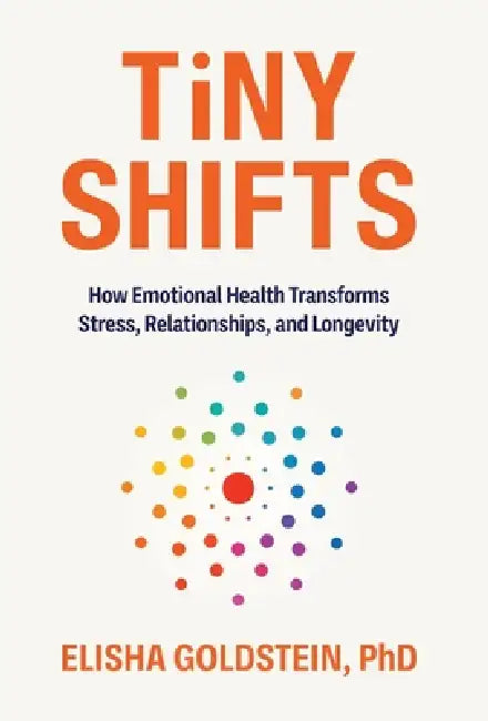 Tiny Shifts: How Emotional Health Transforms Stress, Relationships, and Longevity by Elisha Goldstein