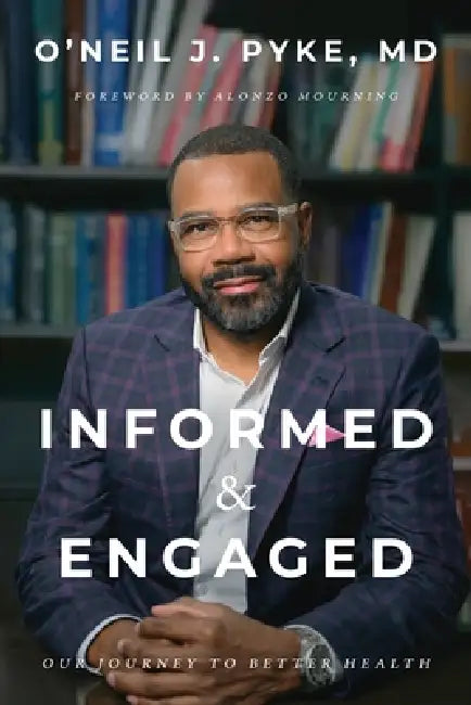 Informed and Engaged: Our Journey To Better Health by O'Neil Pyke