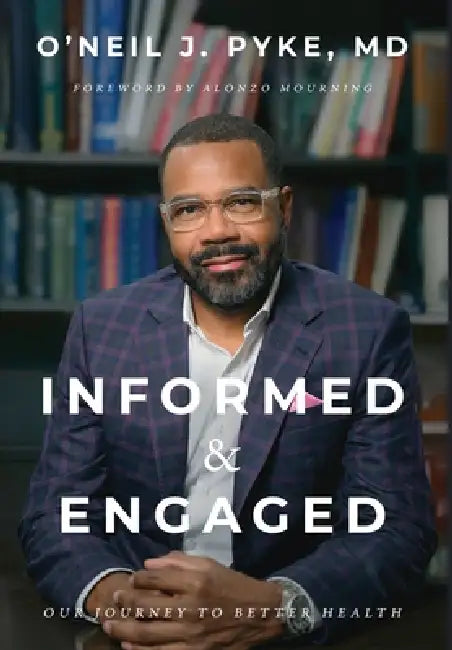 Informed and Engaged: Our Journey To Better Health by O'Neil J. Pyke
