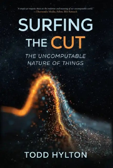 Surfing the Cut: The Uncomputable Nature of Things by Todd Hylton