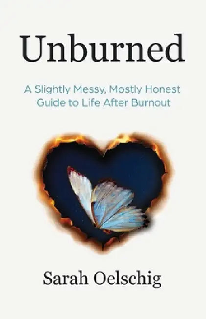 Unburned: A Slightly Messy, Mostly Honest Guide to Life After Burnout by Sarah Oelschig