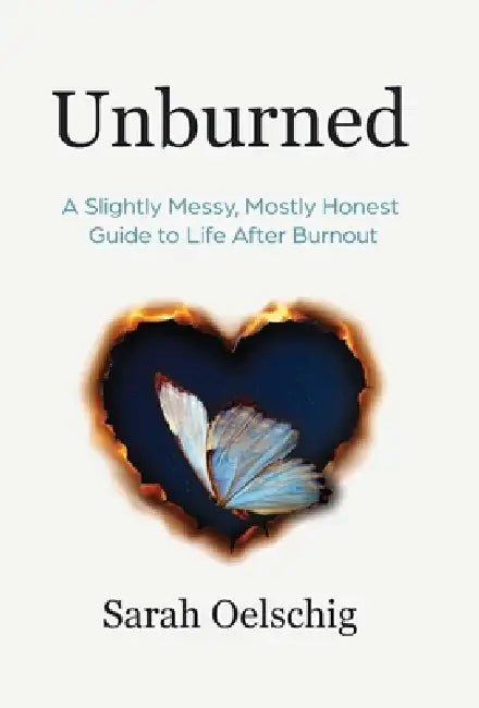 Unburned: A Slightly Messy, Mostly Honest Guide to Life After Burnout by Sarah Oelschig