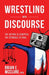 Wrestling with Discourse: The Action Is Scripted. The Struggle Is Real. by Brian E. McClure