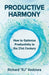 Productive Harmony: How to Optimize Productivity in the 21st Century by Richard Kedziora
