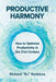 Productive Harmony: How to Optimize Productivity in the 21st Century by Richard Kedziora