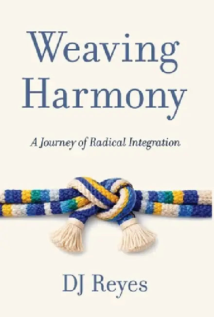 Weaving Harmony: A Journey of Radical Integration by D. J. Reyes