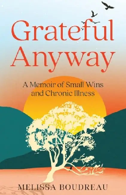 Grateful Anyway: A Memoir of Small Wins and Chronic Illness by Melissa Boudreau