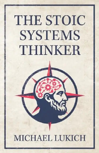 The Stoic Systems Thinker by Michael Lukich