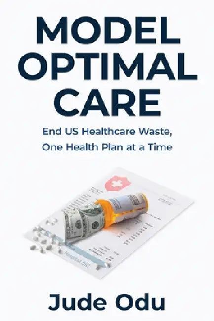 Model Optimal Care: End US Healthcare Waste, One Health Plan at a Time by Jude Odu
