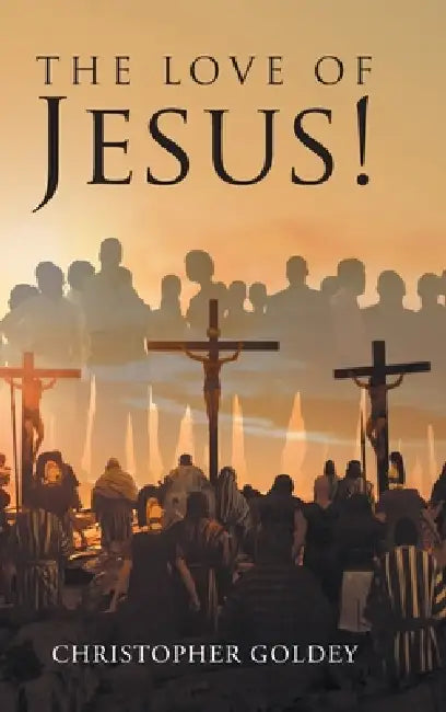 The Love of Jesus! by Christopher Goldey